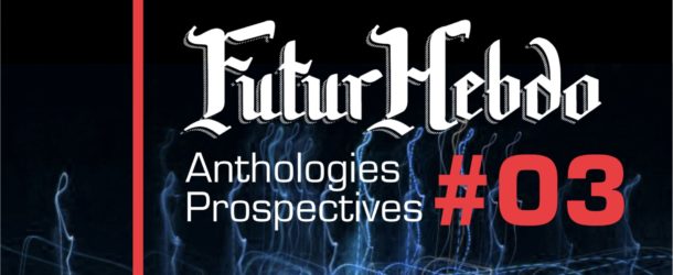 FuturHebdo Anthologies Prospectives #03 est paru | Publication