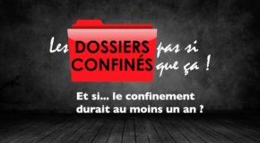 Et si… le confinement durait au moins un an ? | Les DOSSIERS pas si CONFINES que ça ! #01 | 01/05/2021