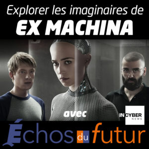 Podcast « Échos du futur » : Ex Machina : les relations humain-machine jusqu’à l’intime